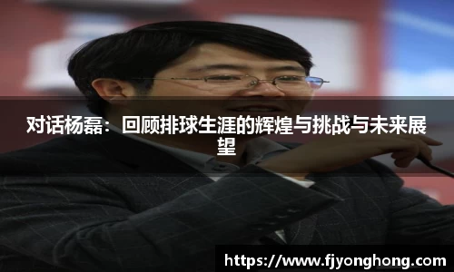 对话杨磊：回顾排球生涯的辉煌与挑战与未来展望