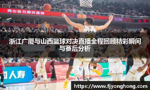 浙江广厦与山西篮球对决直播全程回顾精彩瞬间与赛后分析