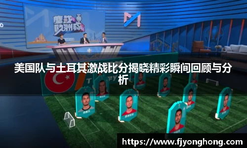 美国队与土耳其激战比分揭晓精彩瞬间回顾与分析