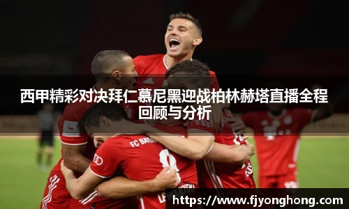 西甲精彩对决拜仁慕尼黑迎战柏林赫塔直播全程回顾与分析